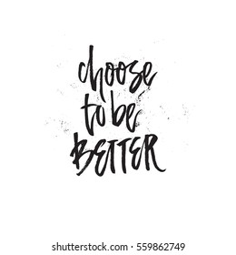 Choose to be better - unique lettering.