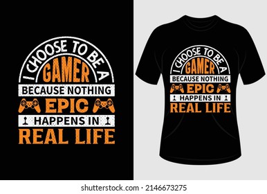 
I choose to be a gamer because nothing epic happens in real life T-shirt design