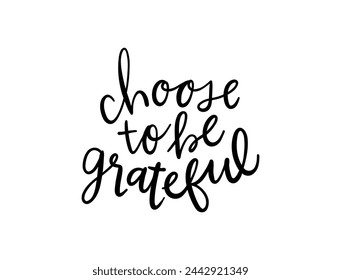 Choose To Be Grateful card. Hand drawn positive quote. Modern brush calligraphy. Isolated on white background