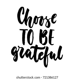 Choose to be grateful - hand drawn lettering quote isolated on the white background. Fun brush ink inscription for photo overlays, greeting card or t-shirt print, poster design