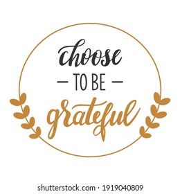 Choose to be grateful hand lettering vector Thanksgiving day, Easter and other holidays season gratitude quotes and phrases for cards, banners, posters, pillow and clothes design.  