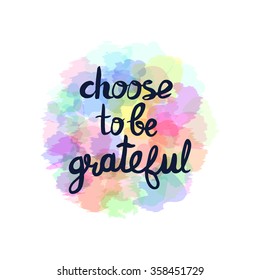 Choose to be grateful - motivational quote, typography art. Black vector phrase isolated on colorful background. Lettering for posters, cards design.