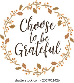 Choose To Be Grateful Quotes Design Vector Template. Artistic Thanksgiving Typography Decoration Wall Art And Prints.