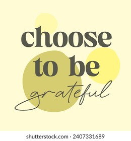 Choose to be grateful typography slogan, Vector illustration design for fashion graphics, t shirt prints, posters.