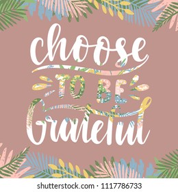 Choose to be grateful.Inspirational quote.Hand drawn illustration with hand lettering. 