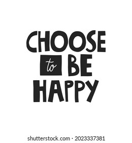 Choose to be happy hand drawn lettering. Vector illustration for lifestyle poster. Life coaching phrase for a personal growth, authentic person.