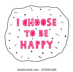 I choose to be Happy. Vector handwritten lettering with an iIllustration of an linear circle similar to pita bread, matzo with textured dots and strokes. Drawing for cards, t-shirts, bags, poster