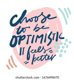 Choose to be optimistic. It feels better. Hand lettering quote. Modern brush background