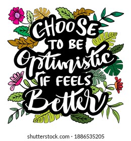 Choose to be optimistic It feels better. Hand drawn lettering. Motivational quote. 