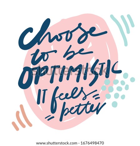 Choose to be optimistic. It feels better. Hand lettering quote. Modern brush background
