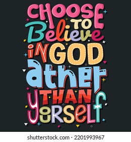 Choose to believe in God rather than yourself,  Hand-drawn lettering beautiful Quote Typography, inspirational Vector lettering for t-shirt design, printing, postcard, and wallpaper.