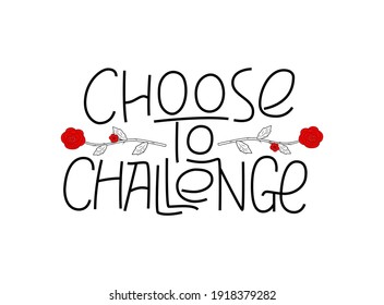 Choose to challenge handwritten quote. International women's day 2021 theme. Challenge gender inequality. Lettering design to support women's equality. Use for cards, poster, banner, sticker.