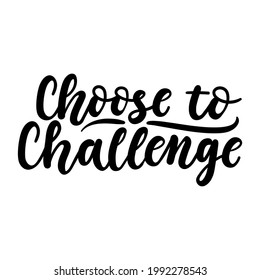 Choose to challenge inspirational lettering inscription. Hand drawn design for sport, business, education and self-motivation. Modern calligraphy isolated on white background. Vector illustration