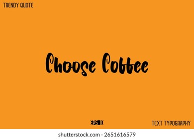 Choose Coffee  Modern Text Calligraphy Quotation For T-Shirt Designs