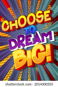 Choose to dream big. Comic book words. Business, motivational, inspirational text on abstract background.