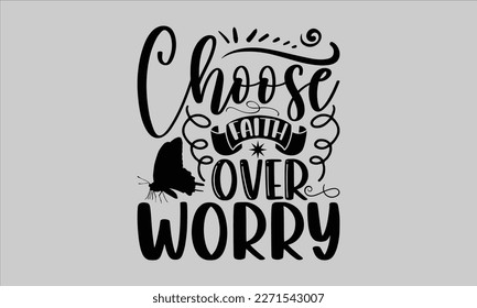 
Choose faith over worry- Butterfly t-shirt and svg design, Hand drew Illustration phrase, Inspirational Lettering Quotes for Poster, Calligraphy graphic and white background, eps 10