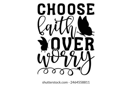 Choose Faith Over Worry - Butterfly T shirt Design, Handmade calligraphy vector illustration, Typography Vector for poster, banner, flyer and mug.