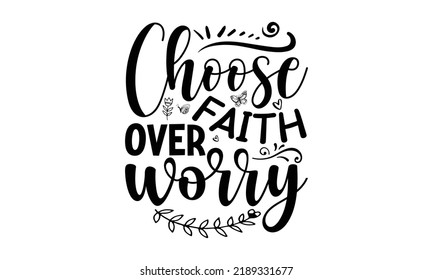 choose faith over worry-Happy butterfly t shirt design, Inspirational Lettering Quotes for Poster, Hand drawn lettering phrase, Calligraphy graphic design, SVG Files for Cutting Circuit and Silhouette svg