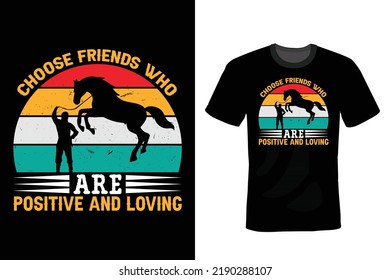 Choose friends who are positive and loving. Horse T shirt design, vintage, typography
