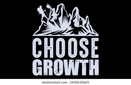 Choose Growth - Hiking T Shirt Design, Modern calligraphy, Cutting and Silhouette, for prints on bags, cups, card, posters.