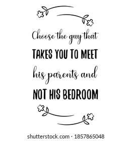  Choose the guy that takes you to meet his parents and not his bedroom. Vector Quote