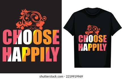 Choose Happily T Shirt Design High Quality.