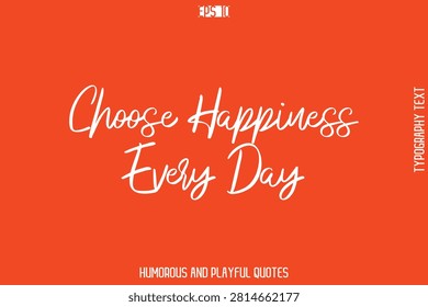 Choose Happiness Every Day   -Witty Typography Vector – Funny Quote and Playful Handwritten Cursive Lettering