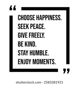 choose happiness, seek peace, give freely, be kind, stay humble, enjoy moments, inspirational design quote, motivational quotes, typography illustration lettering quotes