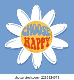 Choose Happy.  Groovy Quote retro wavy colorful typography. Hippie Style Flowers. Design for clothes, stickers, mug decoration, posters, etc. Vector positive quote illustration 