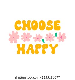 Choose happy inscription in retro groovy style with cute flowers. Vector flat illustration. Summer hippie poster