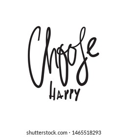 Choose happy. Inspirational quote for your design. Hand lettering illustration