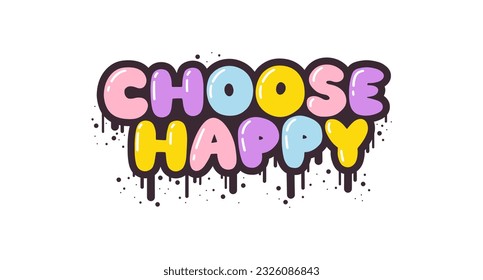 Choose Happy - lettering short slogan quote in cute retro graffiti style. Bubble hand drawn letters with black stroke and streaks of paint splashes. Vector isolate on white background