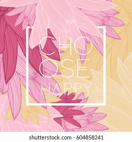 Choose happy. Stylish floral background with inspirational quotes