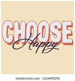 CHOOSE HAPPY TYPO GRAPHIC FOR MEN WOMEN AND TEEN BOYS AND GIRLS VECTOR ILLUSTRATION