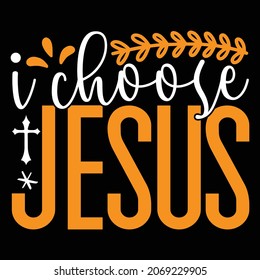 I Choose Jesus - Jesus Or Christian T-shirt Design, Vector File