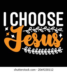 I Choose Jesus - Jesus Or Christian T-shirt Design, Vector File