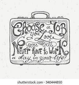 "Choose a Job You Love and You Will Never Have to Work a Day in Your Life!" Motivational Phrase Lettering. Typography Hand Written Unique Design. Vector Illustration.