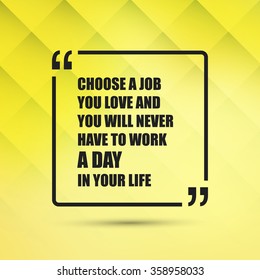 Choose A Job You Love And You Will Never Have To Work A Day In Your Life - Inspirational Quote, Slogan, Saying on an Abstract Yellow Background