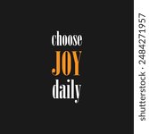 Choose joy daily. Motivational poster with text, slogan typography, vectors illustration. Choose joy daily, modern and stylish motivational quotes typography slogan.