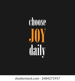 Choose joy daily. Motivational poster with text, slogan typography, vectors illustration. Choose joy daily, modern and stylish motivational quotes typography slogan.