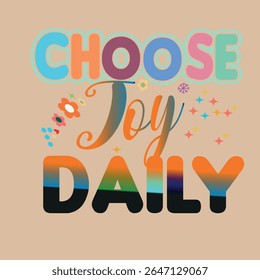 CHOOSE THE JOY DAILY-MOTIVATIONAL T SHIRT DESIGN, EPS File format, size 4000X4000 pixel, Editable file, Printable graphic, 300 DPI (PPI), with background