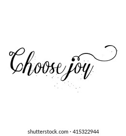 Choose joy, hand drawn card and lettering calligraphy motivational quote for pride and joy and self-satisfaction versus   sadness and depression. Inspirational typographic design. 