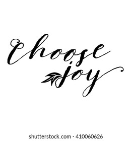 Choose joy. Hand drawn lettering. Inscriptions for pride and joy and self-satisfaction versus   sadness and depression. Painted brush lettering. Custom typography. Calligraphic. Poster with phrase.