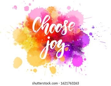 Choose joy - handwritten lettering on watercolor splash. Multicolored. Inspirational illustration.