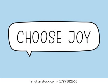 Choose joy inscription. Handwritten lettering illustration. Black vector text in speech bubble. Simple outline marker style. Imitation of conversation.