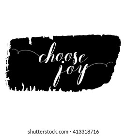 Choose joy phrase. Hand drawn lettering. Modern brush calligraphy. Hand drawing card poster. Ink illustration. Hand drawn phrase for pride and joy, self-satisfaction versus   sadness and depression.