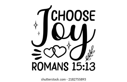 Choose joy romans 15 13- Bible Verse t shirts design, Isolated on white background, svg Files for Cutting Cricut and Silhouette, Hand drawn lettering phrase, Calligraphy t shirt design