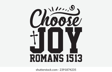 Choose Joy Romans 15:13 -Faith T-Shirt Design, Modern calligraphy, Illustration for Mugs, Hoodie, bags, posters, Vector Files Are Editable.