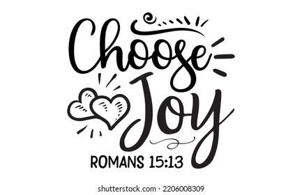 Choose joy romans 15:13 - Inspirational t shirts design, Calligraphy design, svg Files for Cutting Cricut and Silhouette, Isolated on white background, EPS 10