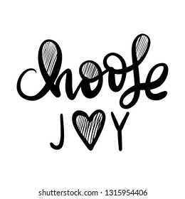 Choose joy - Vector hand drawn lettering phrase. Modern brush calligraphy. Motivation and inspiration quotes for photo overlays, greeting cards, t-shirt print, posters. Fashion saying.